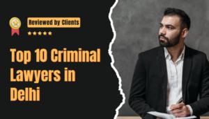 Top 10 Criminal Lawyers in Delhi