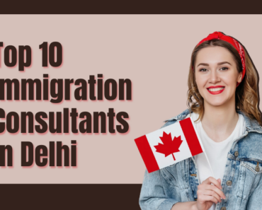 Top 10 Immigration Consultants in Delhi